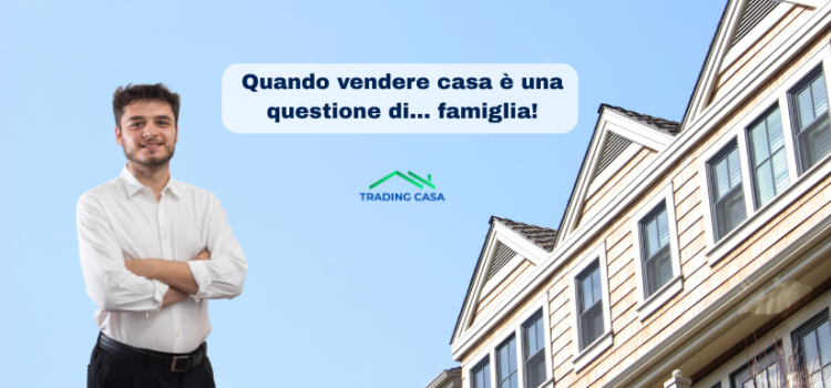Quando vendere casa è una questione di… famiglia! 