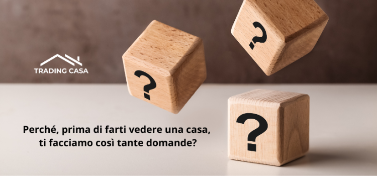 Perché, prima di farti vedere una casa, ti facciamo così tante domande?